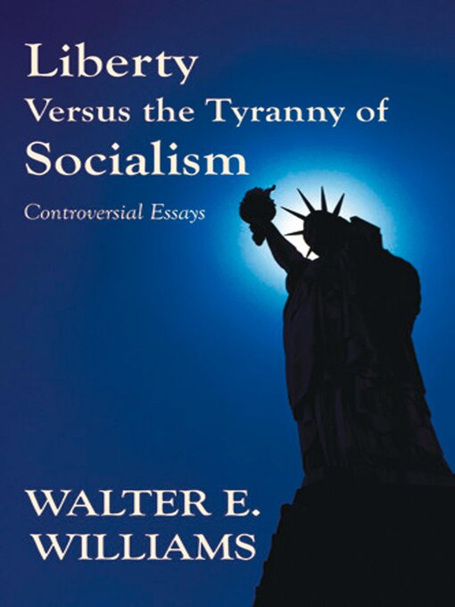 Title details for Liberty Versus the Tyranny of Socialism by Walter E. Williams - Available
